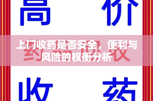 驻马店上门收药是否安全，便利与风险的权衡分析