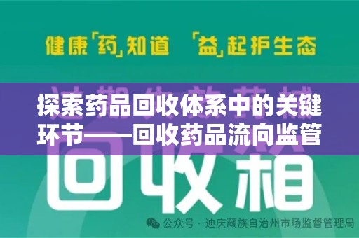 驻马店探索药品回收体系中的关键环节——回收药品流向监管的重要性