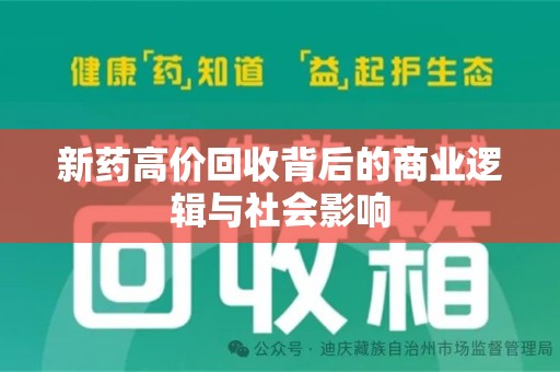 驻马店新药高价回收背后的商业逻辑与社会影响