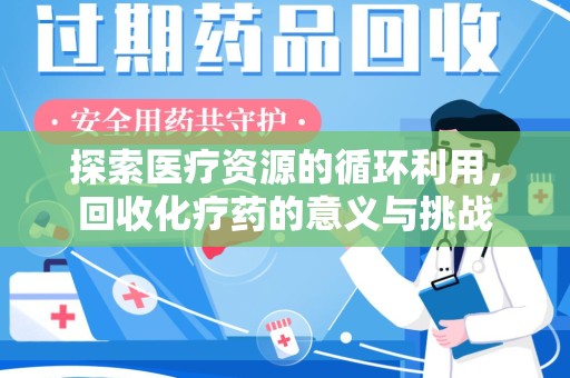 驻马店探索医疗资源的循环利用，回收化疗药的意义与挑战