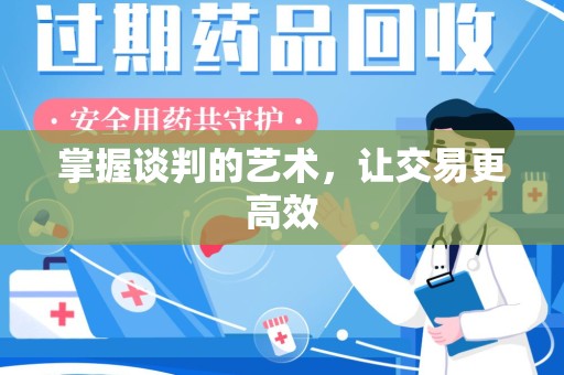 驻马店掌握谈判的艺术，让交易更高效