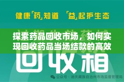 驻马店探索药品回收市场，如何实现回收药品当场结款的高效模式