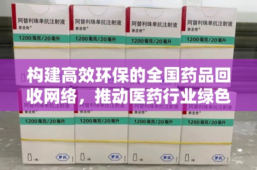 驻马店构建高效环保的全国药品回收网络，推动医药行业绿色转型