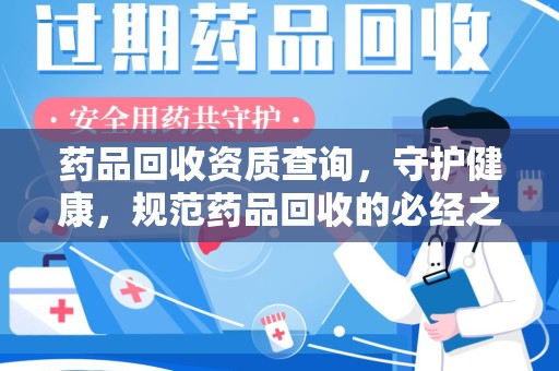 驻马店药品回收资质查询，守护健康，规范药品回收的必经之路