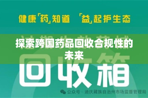 驻马店探索跨国药品回收合规性的未来