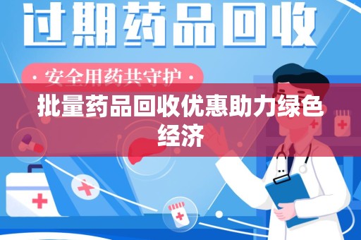 驻马店批量药品回收优惠助力绿色经济