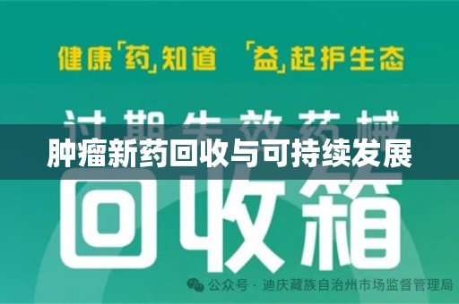 驻马店肿瘤新药回收与可持续发展