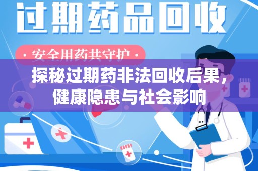 驻马店探秘过期药非法回收后果，健康隐患与社会影响