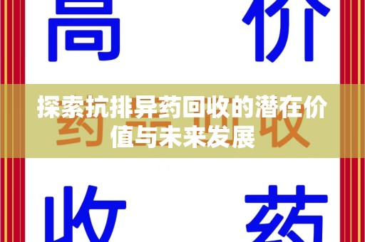 驻马店探索抗排异药回收的潜在价值与未来发展