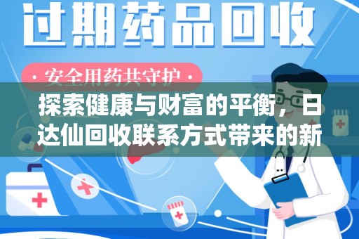 驻马店探索健康与财富的平衡，日达仙回收联系方式带来的新机遇