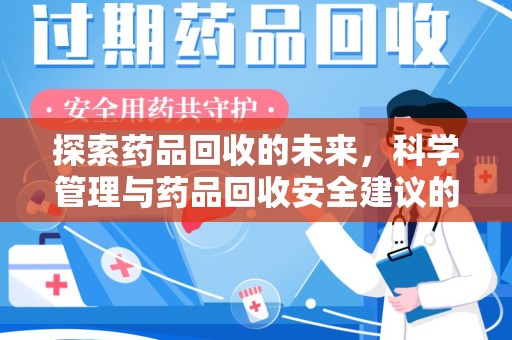 驻马店探索药品回收的未来，科学管理与药品回收安全建议的实践之道