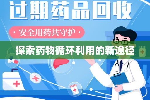 驻马店探索药物循环利用的新途径