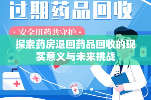 驻马店探索药房退回药品回收的现实意义与未来挑战