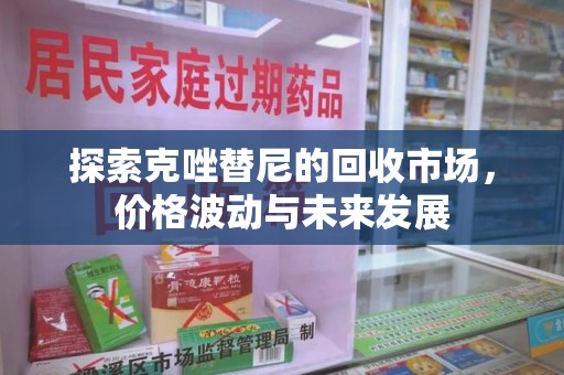 驻马店探索克唑替尼的回收市场，价格波动与未来发展