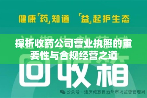 驻马店探析收药公司营业执照的重要性与合规经营之道