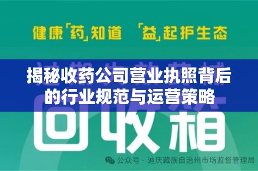 驻马店揭秘收药公司营业执照背后的行业规范与运营策略