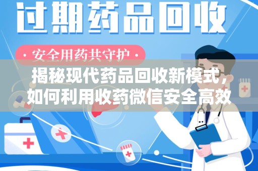 驻马店揭秘现代药品回收新模式，如何利用收药微信安全高效处理闲置药物