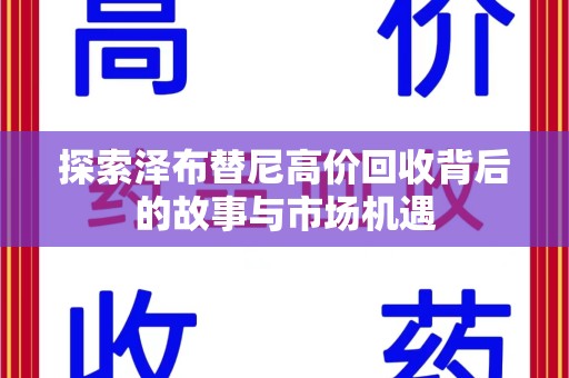 驻马店探索泽布替尼高价回收背后的故事与市场机遇