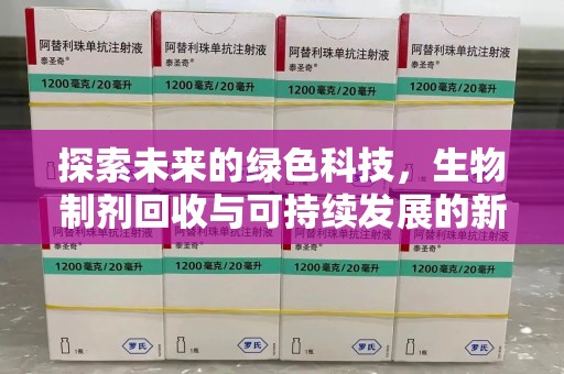 驻马店探索未来的绿色科技，生物制剂回收与可持续发展的新路径