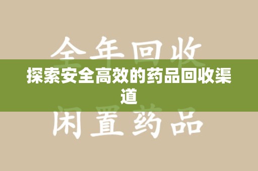 驻马店探索安全高效的药品回收渠道
