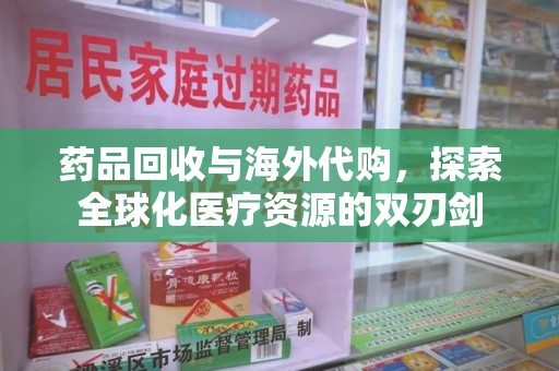 驻马店药品回收与海外代购，探索全球化医疗资源的双刃剑