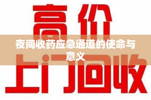 驻马店夜间收药应急通道的使命与意义
