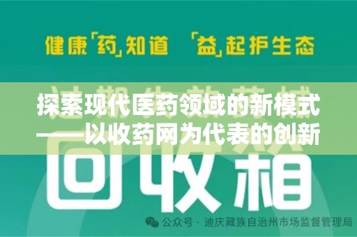 驻马店探索现代医药领域的新模式——以收药网为代表的创新平台