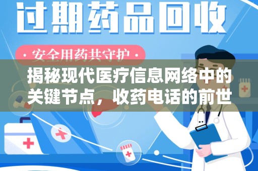驻马店揭秘现代医疗信息网络中的关键节点，收药电话的前世今生
