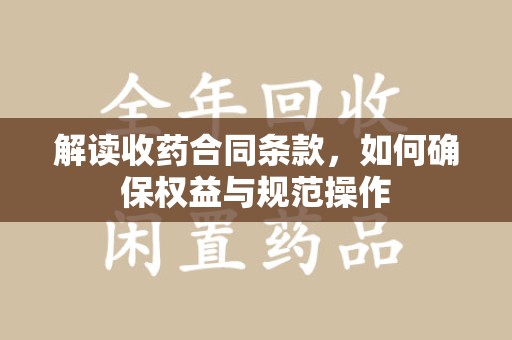 驻马店解读收药合同条款，如何确保权益与规范操作