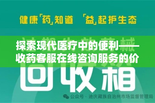驻马店探索现代医疗中的便利——收药客服在线咨询服务的价值与未来