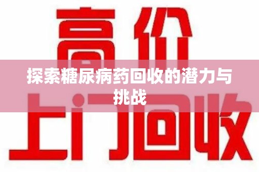 驻马店探索糖尿病药回收的潜力与挑战