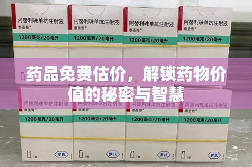 驻马店药品免费估价，解锁药物价值的秘密与智慧