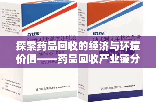 驻马店探索药品回收的经济与环境价值——药品回收产业链分析