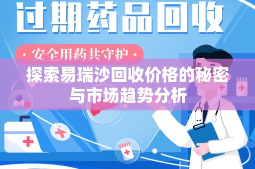 驻马店探索易瑞沙回收价格的秘密与市场趋势分析