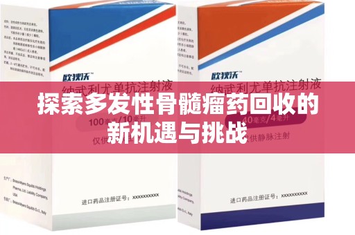 驻马店探索多发性骨髓瘤药回收的新机遇与挑战