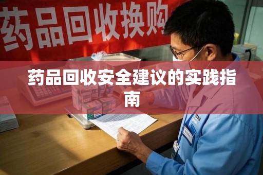 驻马店药品回收安全建议的实践指南