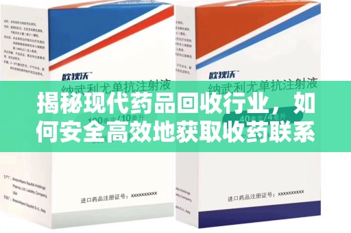 驻马店揭秘现代药品回收行业，如何安全高效地获取收药联系方式
