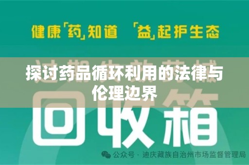 驻马店探讨药品循环利用的法律与伦理边界
