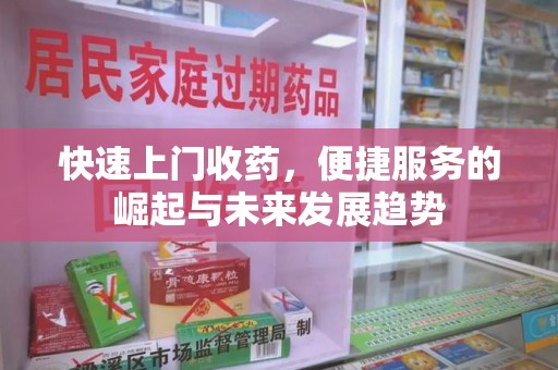 驻马店快速上门收药，便捷服务的崛起与未来发展趋势