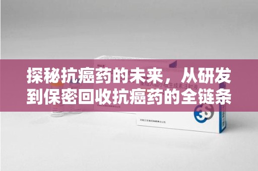 驻马店探秘抗癌药的未来，从研发到保密回收抗癌药的全链条革新