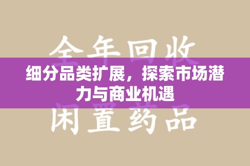 驻马店细分品类扩展，探索市场潜力与商业机遇