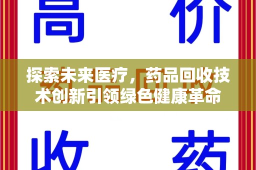 驻马店探索未来医疗，药品回收技术创新引领绿色健康革命