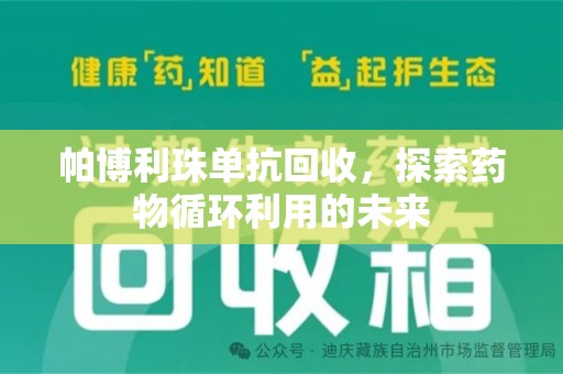 驻马店帕博利珠单抗回收，探索药物循环利用的未来