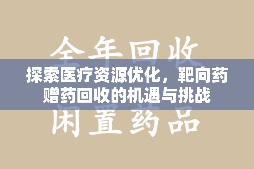 驻马店探索医疗资源优化，靶向药赠药回收的机遇与挑战