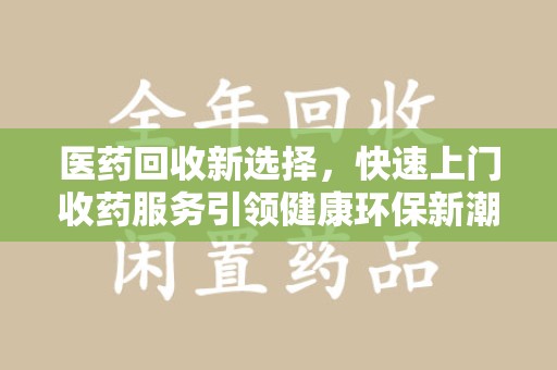 驻马店医药回收新选择，快速上门收药服务引领健康环保新潮流