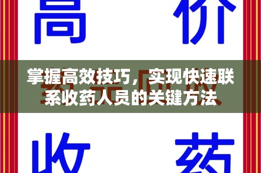 驻马店掌握高效技巧，实现快速联系收药人员的关键方法