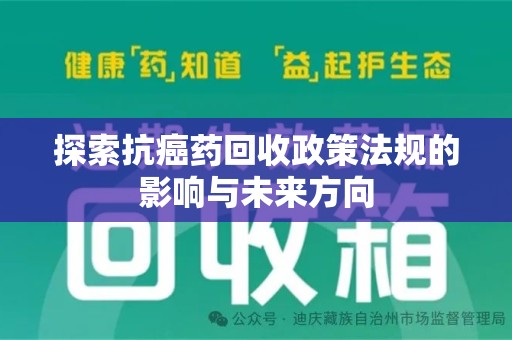 驻马店探索抗癌药回收政策法规的影响与未来方向