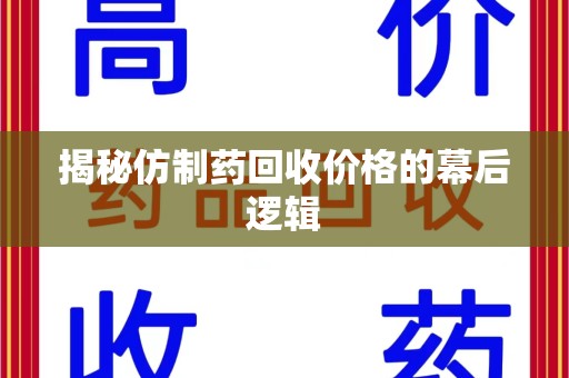 驻马店揭秘仿制药回收价格的幕后逻辑