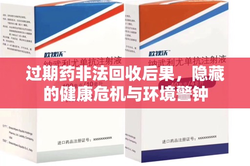 驻马店过期药非法回收后果，隐藏的健康危机与环境警钟