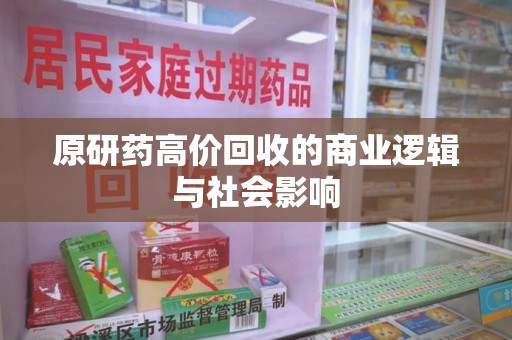 驻马店原研药高价回收的商业逻辑与社会影响